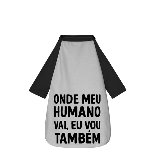 Onde Meu Humano Vai, Eu Vou Também - Camisa Pet